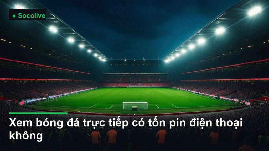 sân vận động bóng đá về đêm dưới ánh đèn pha - xem bóng đá trực tiếp có tốn pin điện thoại không